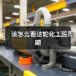 该怎么看这轮化工股周期(图2) 该怎么看这轮化工股周期(图2)