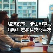 玻璃织布,卡住AI算力咽喉!宏和科技闷声发财?(图1) 玻璃织布,卡住AI算力咽喉!宏和科技闷声发财?(图1)