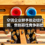 空调企业联手推动铝代铜,告别恶性竞争新趋势(图1) 空调企业联手推动铝代铜,告别恶性竞争新趋势(图1)