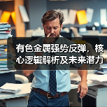 有色金属强势反弹，核心逻辑解析及未来潜力分析（图1）