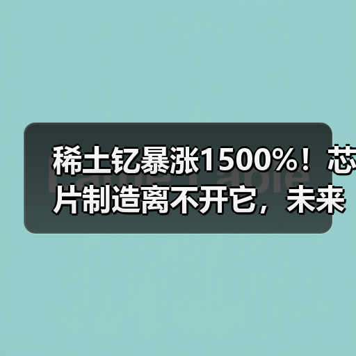 稀土钇暴涨1500%!芯片制造离不开它,未来走势如何?(图3) 稀土钇暴涨1500%!芯片制造离不开它,未来走势如何?(图3)