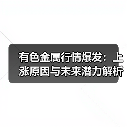 有色金属行情爆发:上涨原因与未来潜力解析(图4) 有色金属行情爆发:上涨原因与未来潜力解析(图4)