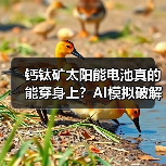 钙钛矿太阳能电池真的能穿身上?AI模拟破解稳定性难题(图1) 钙钛矿太阳能电池真的能穿身上?AI模拟破解稳定性难题(图1)