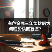有色金属三年蛰伏后为何强势杀回赛道？（图2）