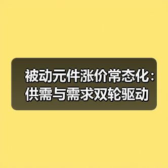 被动元件涨价常态化:供需与需求双轮驱动(图2) 被动元件涨价常态化:供需与需求双轮驱动(图2)