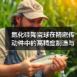 氮化硅陶瓷球在精密传动件中的高精度制造与应用(图3) 氮化硅陶瓷球在精密传动件中的高精度制造与应用(图3)