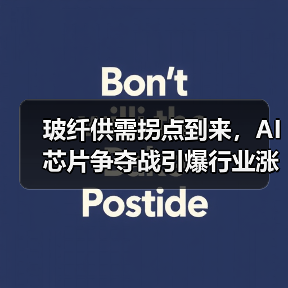 玻纤供需拐点到来,AI芯片争夺战引爆行业涨价潮(图3) 玻纤供需拐点到来,AI芯片争夺战引爆行业涨价潮(图3)