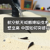 航空航天减振降噪技术壁垒高 中国如何突破行业竞争?(图2) 航空航天减振降噪技术壁垒高 中国如何突破行业竞争?(图2)