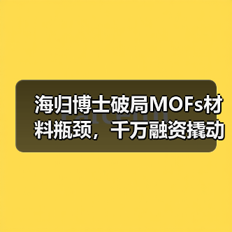 海归博士破局MOFs材料瓶颈,千万融资撬动行业变革(图3) 海归博士破局MOFs材料瓶颈,千万融资撬动行业变革(图3)