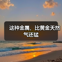 这种金属，比黄金天然气还猛（图1）