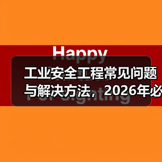 工业安全工程常见问题与解决方法,2026年必看指南(图2) 工业安全工程常见问题与解决方法,2026年必看指南(图2)