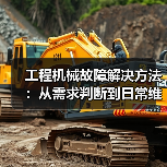 工程机械故障解决方法:从需求判断到日常维护完整指南(图1) 工程机械故障解决方法:从需求判断到日常维护完整指南(图1)