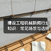 建设工程机械新闻行业知识:常见场景与选择要点(图1) 建设工程机械新闻行业知识:常见场景与选择要点(图1)